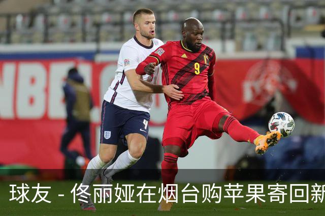 球友 - 佟丽娅在烟台购苹果寄回新疆，引发网友热议：阿克苏大果到底如何？