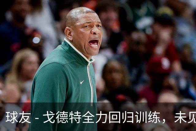 球友 - 戈德特全力回归训练，未见伤病疑虑